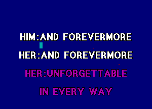 HIM IAND FOREVERMORE

HERIAND FOREVERMORE