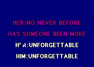 H' BIUNFORGETTABLE
HIM iUNFORGETTABLE