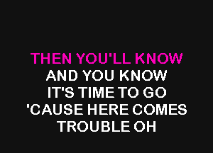 ANDYOUKNOW

ITSNMETOGO
'CAUSEHERECOMES
TROUBLEOH