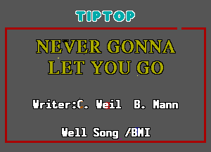TFUD?(DD

NEVER GONNA
LET YOU GO

Hriter f. Hail 8. Mann

Hell Sung IBHI l