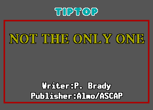 ?UDCLBGDD

NOT THE ONLY ONE

HriterzP. Brady
PublisherznlnoIHSCHP