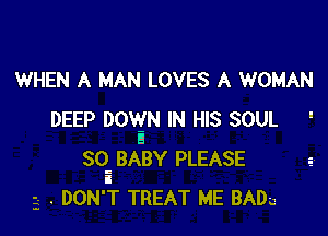 WHEN A MAN LOVES A WOMAN

DEEP DOVEIN IN HIS SOUL '
SQ BABY PLEASE
i
3- . DON'T TREAT ME BADu