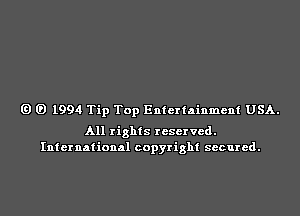 G) G) 1994 Tip Top Entertainment USA.

All rights reserved.
International copyright secured.