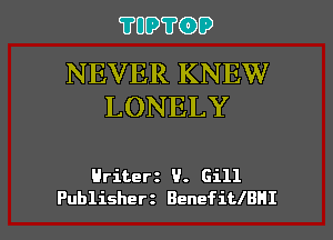 ?UD?(DD

NEVER KNEW
LONELY

Hriter U. Gill

Publisherz BenefitlBHI l