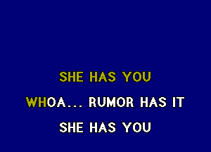 SHE HAS YOU
WHOA... RUMOR HAS IT
SHE HAS YOU