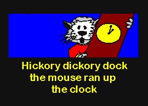 (4?

Hickory dickory dock
the mouse ran up
the clock