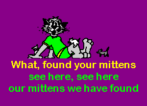 see here, see here
our mittens we have found