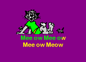Mee ow Mee ow
Mee ow Meow