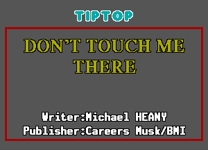 ?UD?GD

DONaT TOUCH ME
THERE

HriterzHichael HEHHV
PublisherzCareers HusleHI