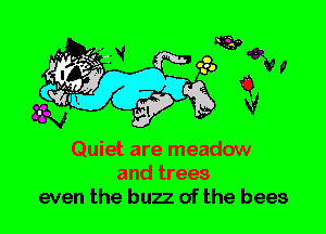 Quiet are meadow
and trees
even the buzz of the bees