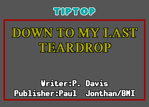 ?UD?GD

DOWN TO MY LAST
TEARDROP

HriterzP. Davis
PublisherzPaul JonthanlBHI