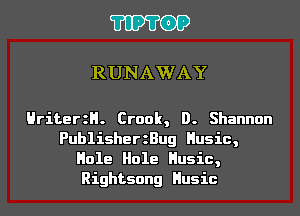 'I'IP'I'OP

RUNAWAY

HriterzH. Crook, D. Shannon
PublisherzBug Husic,
Hole Hole Husic,
Rightsong Husic