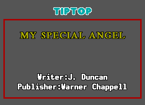 'I'IP'I'OP

MY SPECIAL ANGEL

Hriteer. Duncan
PublisherzHarner Chappell