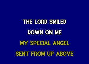THE LORD SMILED

DOWN ON ME
MY SPECIAL ANGEL
SENT FROM UP ABOVE