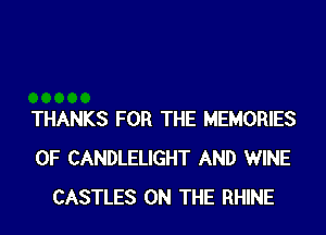 THANKS FOR THE MEMORIES
0F CANDLELIGHT AND WINE
CASTLES ON THE RHINE