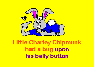 Little Charley Chipmunk
had a bug upon
his belly button