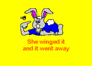 She winged it
and it went away