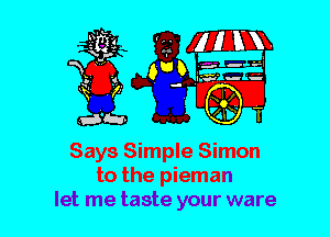 Says Simple Simon
to the pieman
let me taste your ware