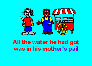All the water he had got
was in his mother's pail