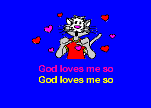 God loves me so