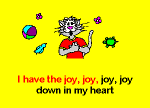 l have the joy, joy, joy, joy
down in my heart