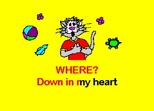 WHERE?
Down in my heart