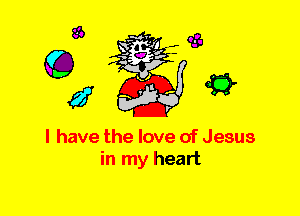 l have the love of Jesus
in my heart