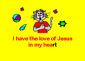 l have the love of Jesus
in my heart