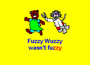 Fuzzy Wuzzy
wasn't fuzzy
