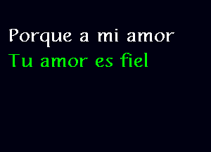 Porque a mi amor
Tu amor es Flel