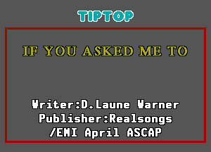'I'IP'I'OP

IF YOU ASKED ME TO

HriterzD.Laune Harner

PublisherzRealsongs
IEHI April QSCQP