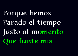 Porque hemos
Parado el tiempo

Justo al momento
Que fuiste mia