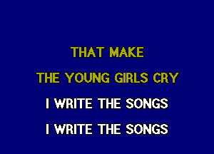 THAT MAKE

THE YOUNG GIRLS CRY
I WRITE THE SONGS
l WRITE THE SONGS