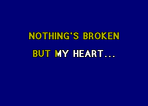 NOTHING'S BROKEN

BUT MY HEART...