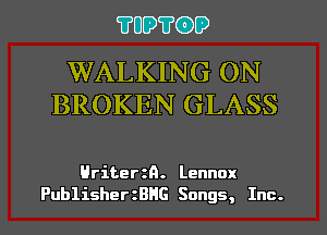 ?UD?(DD

WALKING ON
BROKEN GLASS

Hriterzn. Lennox

PublisherzBHG Songs, Inc. I