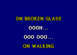 0N BROKEN GLASS

OOOH. . .
000 000 . . .
0N WALKING