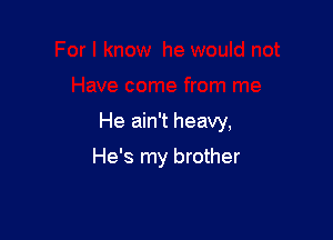 He ain't heavy,

He's my brother