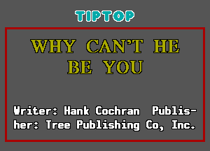 ?UD?GD

WHY CANaT HE
BE YOU

Hriterz Hank Cochran Publis-
herz Tree Publishing Co, Inc.