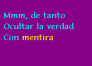 Mmm, de tanto
Ocultar la verdad

Con mentira