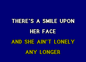 THERE'S A SMILE UPON

HER FACE
AND SHE AIN'T LONELY
ANY LONGER