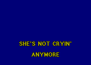 SHE'S NOT CRYIN'
ANYMORE