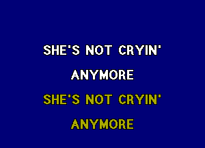 SHE'S NOT CRYIN'

ANYMORE
SHE'S NOT CRYIN'
ANYMORE