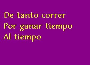 De tanto correr
Por ganar tiempo

Al tiempo