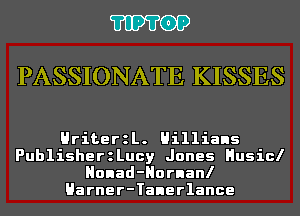 'I'IP'I'OP

PASSIONATE KISSES

HriterzL. Hillians
PublisherzLucy Jones Husicl
Honad-Hornanl
Harner-Tanerlance