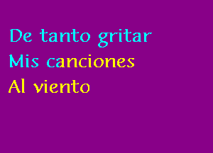 De tanto gritar
Mis canciones

Al viento