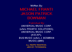 Wtitten By

UNIVERSAL MUSIC CORP,

(oxwo FRANTIC SOLUTIONSL
UNIVERSAL MUSIC CORP.
Inseam
BUG MUSIC (oiblo J BOWMAN
MUSICJIBMIJ

ALL QDW HEEENIO
L'SEDIY 'ERVESDN