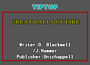 ?UD?GD

GREAT BALLS OF FIRE

Hriterzn. Blackuell
lJ.Hanner
PublisherzUnichappell