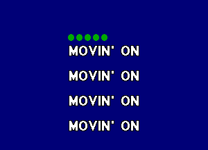 MOVIN' 0N

MOVIN' 0N
MOVIN' 0N
MOVIN' 0N