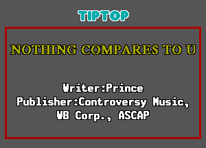 'I'IP'I'OP

NOTHING COMPARES TO U

HriterzPrince

PublisherzControversy Husic,
HB Corp., HSCHP