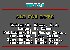 'I'IP'I'OP

ALL FOR LOVE

HriterzB. Adans, R.J.
Lange, H. Kanen

Publisherznlno Husic Corp.,
Horksongs, Lt., Zonba,
Sony Songs, K-Han Corp.,
Honderland Husic Corp.